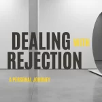 DEALING with REJECTION: a personal journey
